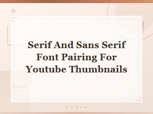 Serif and Sans Serif Font Pairing Ideas for Eye-Catching Youtube Thumbnails