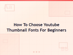Keyword: How to Choose Youtube Thumbnail Fonts for Beginners